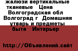 жалюзи вертикальные тканевые › Цена ­ 600 - Волгоградская обл., Волгоград г. Домашняя утварь и предметы быта » Интерьер   